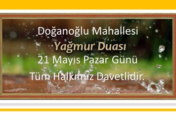 Doğanoğlu Mahallesi 21 Mayıs Pazar Günü Yağmur ve Şükür Duası Yapılacaktır.